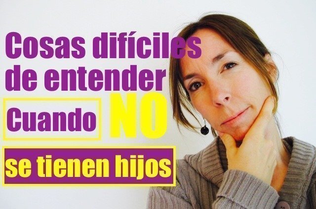 Cosas difíciles de entender cuando no se tienen hijos
